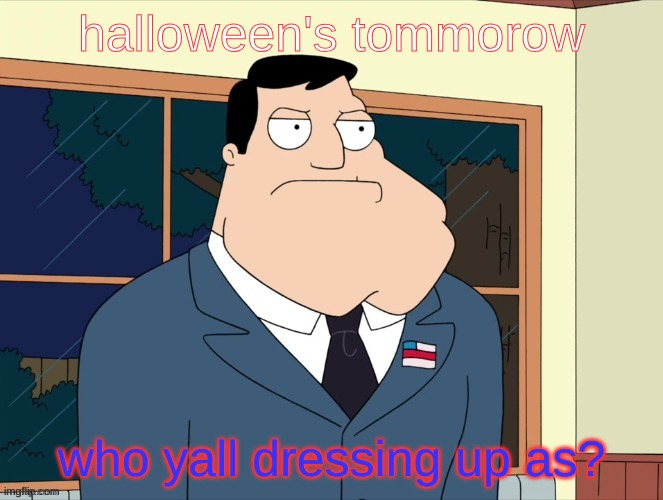stan_smith announcement temp | halloween's tomorrow; who yall dressing up as? | image tagged in stan_smith announcement temp | made w/ Imgflip meme maker