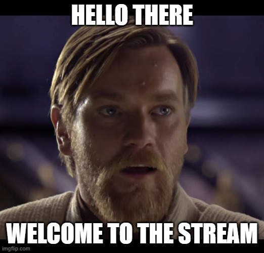 Hello there | HELLO THERE; WELCOME TO THE STREAM | image tagged in hello there | made w/ Imgflip meme maker