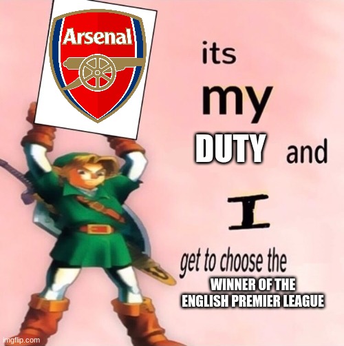 It's my ... and I get to choose the ... | DUTY; WINNER OF THE ENGLISH PREMIER LEAGUE | image tagged in it's my and i get to choose the | made w/ Imgflip meme maker