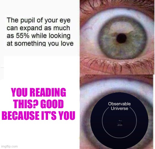 for my favorite person | YOU READING THIS? GOOD BECAUSE IT’S YOU | image tagged in expanding eye,wholesome | made w/ Imgflip meme maker
