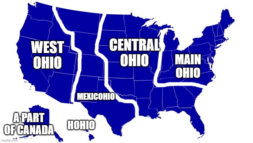 the united states of ohio | CENTRAL OHIO; WEST OHIO; MAIN OHIO; MEXICOHIO; A PART OF CANADA; HOHIO | image tagged in united states map blue,ohio,only in ohio | made w/ Imgflip meme maker