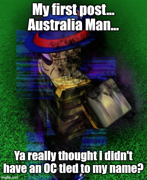 Also the first time I met Devilish | My first post... Australia Man... Ya really thought i didn't have an OC tied to my name? | made w/ Imgflip meme maker