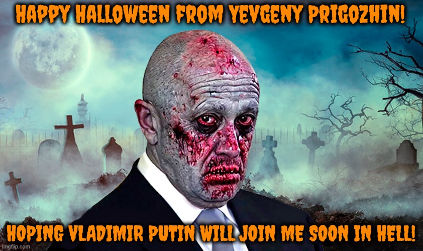 Happy Halloween! | Happy Halloween from Yevgeny Prigozhin! HOPING VLADIMIR PUTIN WILL JOIN ME SOON IN HELL! | image tagged in yevgeny prigozhin,vladimir putin,hell,happy halloween,zombie | made w/ Imgflip meme maker