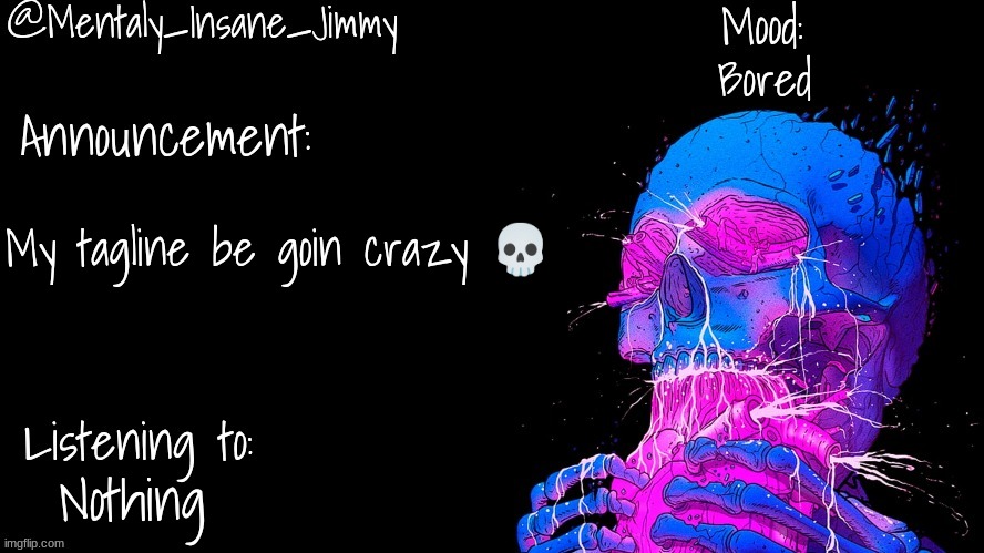 Jimmys Ms_Memer_Group announcement template | Bored; My tagline be goin crazy 💀; Nothing | image tagged in jimmys ms_memer_group announcement template | made w/ Imgflip meme maker