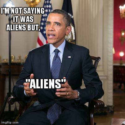 I'M NOT SAYING IT WAS ALIENS BUT, "ALIENS" | made w/ Imgflip meme maker