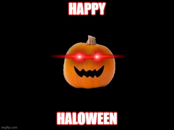 Happy halloween | HAPPY; HALOWEEN | image tagged in halloween,happy halloween | made w/ Imgflip meme maker