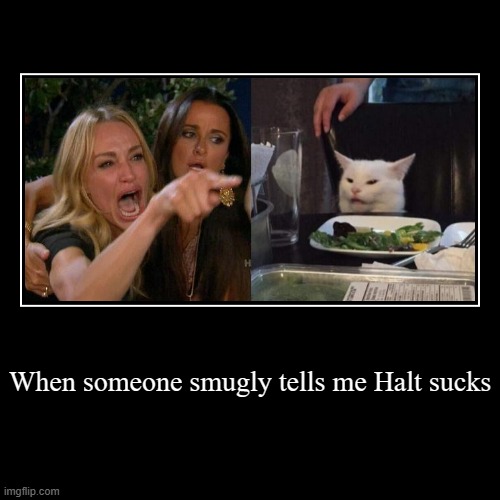 Halt is cool | When someone smugly tells me Halt sucks | | image tagged in funny,demotivationals | made w/ Imgflip demotivational maker