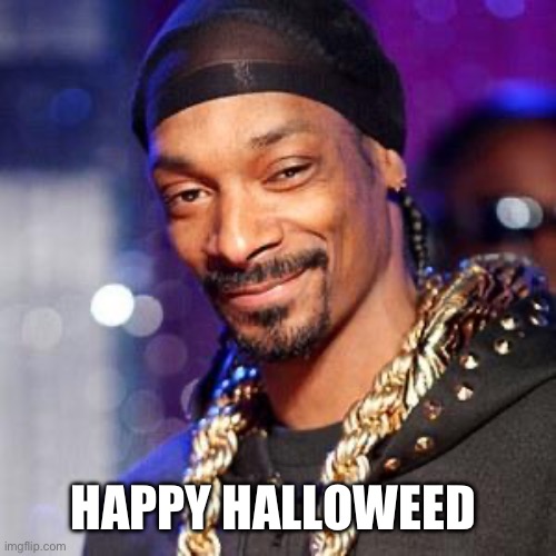Snoop dogg | HAPPY HALLOWEED | image tagged in snoop dogg | made w/ Imgflip meme maker