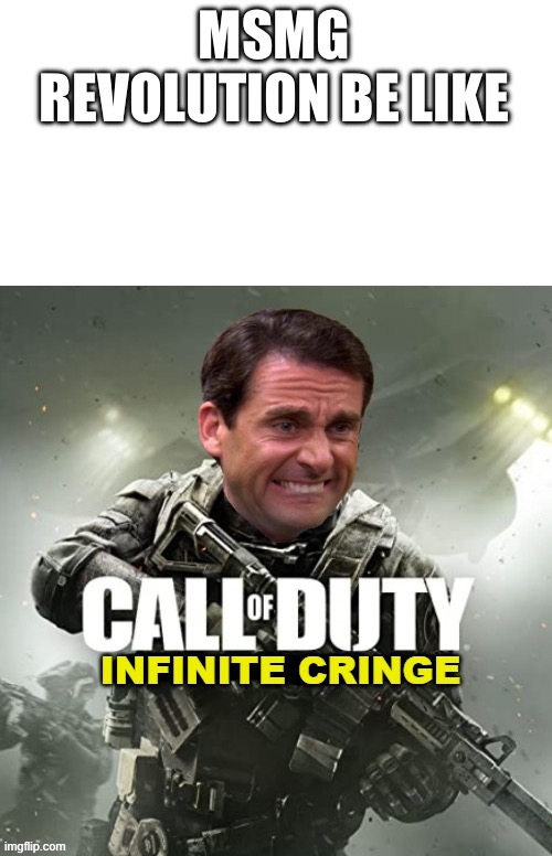 Call of Duty Infinite Cringe | MSMG REVOLUTION BE LIKE | image tagged in call of duty infinite cringe | made w/ Imgflip meme maker