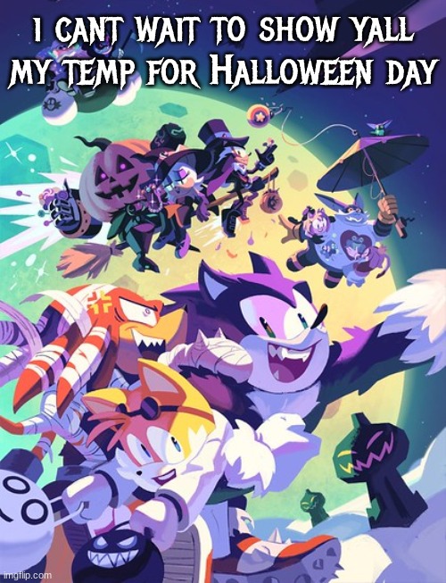 sonic halloween 2 | i cant wait to show yall my temp for Halloween day | image tagged in sonic halloween 2 | made w/ Imgflip meme maker