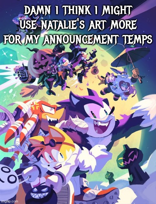 natalie fourdraine, tbs | damn i think i might use natalie's art more for my announcement temps | image tagged in sonic halloween 2 | made w/ Imgflip meme maker