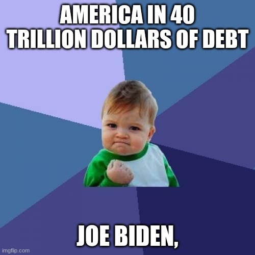 Success Kid Meme | AMERICA IN 40 TRILLION DOLLARS OF DEBT; JOE BIDEN, | image tagged in memes,success kid | made w/ Imgflip meme maker