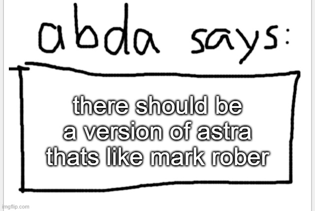 AnotherBadlyDrawnAxolotl’s announcement temp | there should be a version of astra thats like mark rober | image tagged in anotherbadlydrawnaxolotl s announcement temp | made w/ Imgflip meme maker