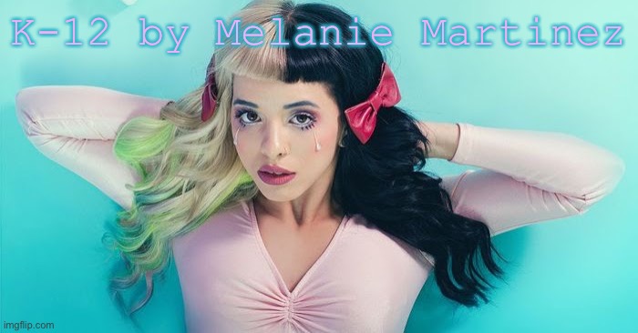 Melanie Martinez | K-12 by Melanie Martinez | image tagged in melanie martinez | made w/ Imgflip meme maker