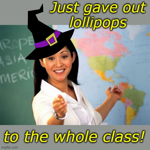 Unhelpful High School Teacher Meme | Just gave out
lollipops to the whole class! | image tagged in memes,unhelpful high school teacher | made w/ Imgflip meme maker