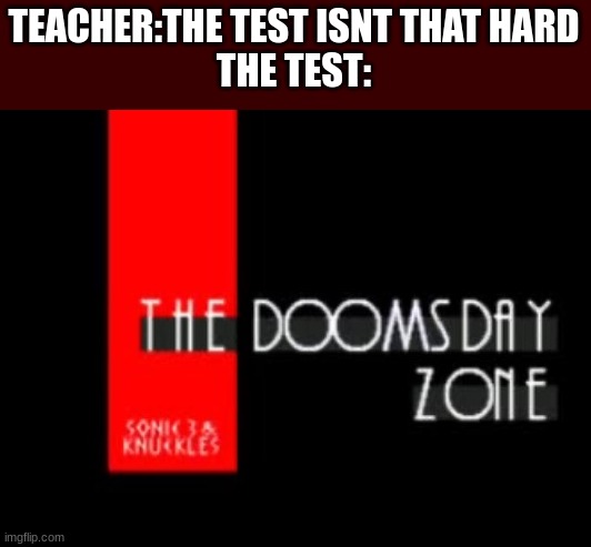 am i the only one that struggled in this boss fight | TEACHER:THE TEST ISNT THAT HARD
THE TEST: | image tagged in idk,gaming,oh wow are you actually reading these tags,stop reading the tags | made w/ Imgflip meme maker