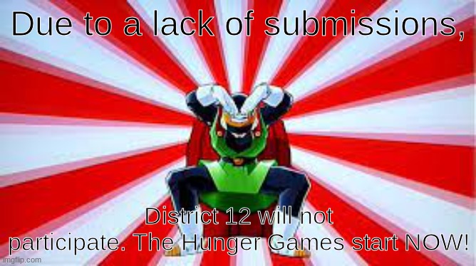 Due to a lack of submissions, District 12 will not participate. The Hunger Games start NOW! | made w/ Imgflip meme maker