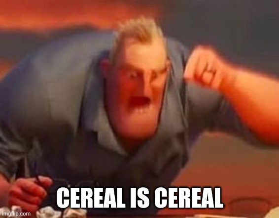 Mr incredible mad | CEREAL IS CEREAL | image tagged in mr incredible mad | made w/ Imgflip meme maker