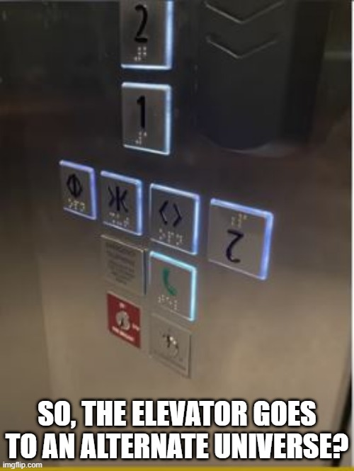 Other Dimensions | SO, THE ELEVATOR GOES TO AN ALTERNATE UNIVERSE? | image tagged in you had one job | made w/ Imgflip meme maker