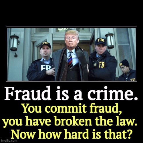 Fraud is a crime. | You commit fraud, you have broken the law. 
Now how hard is that? | image tagged in funny,demotivationals,fraud,crime,trump,criminal | made w/ Imgflip demotivational maker