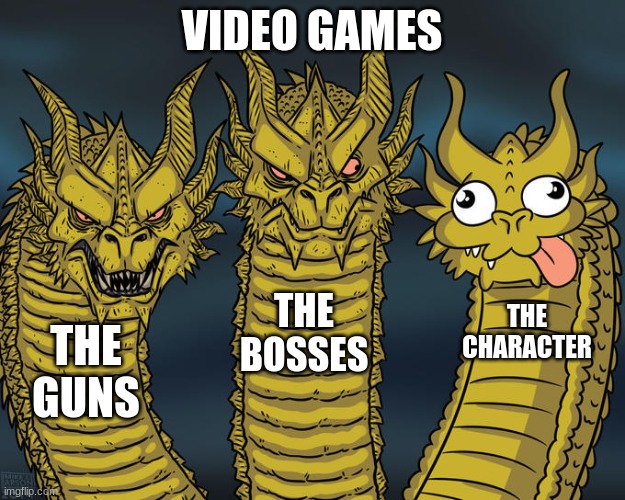 Video games be like | VIDEO GAMES; THE BOSSES; THE CHARACTER; THE GUNS | made w/ Imgflip meme maker