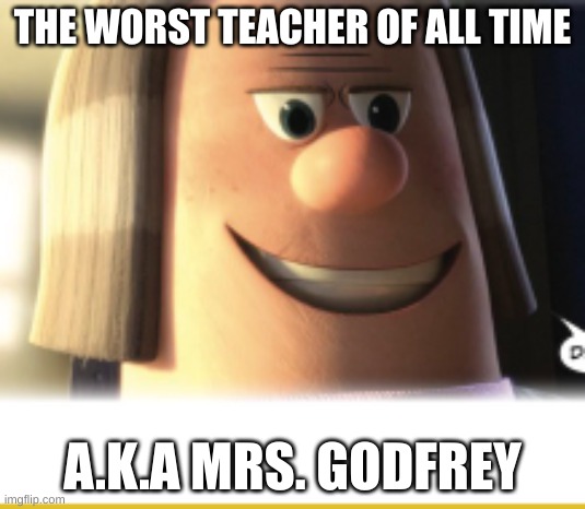 the devil be like | THE WORST TEACHER OF ALL TIME; A.K.A MRS. GODFREY | image tagged in mean girls | made w/ Imgflip meme maker