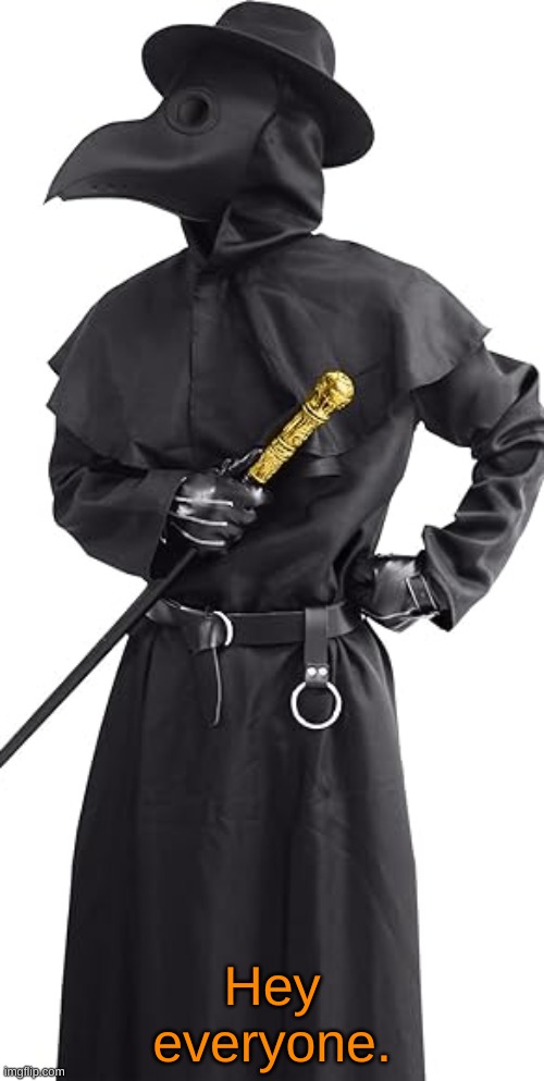 plague doctor | Hey everyone. | image tagged in plague doctor | made w/ Imgflip meme maker