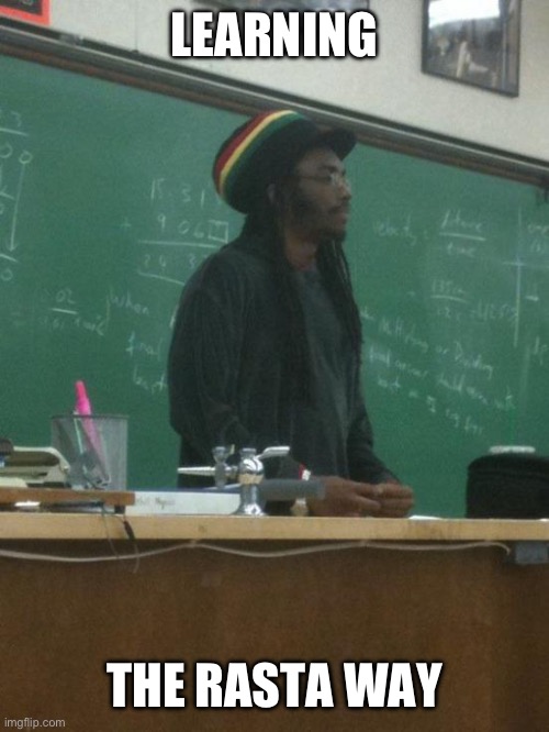 Rasta Science Teacher Meme | LEARNING; THE RASTA WAY | image tagged in memes,rasta science teacher | made w/ Imgflip meme maker