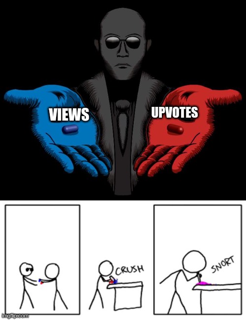 Snorting the Blue Pill and Red Pill | VIEWS UPVOTES | image tagged in snorting the blue pill and red pill | made w/ Imgflip meme maker