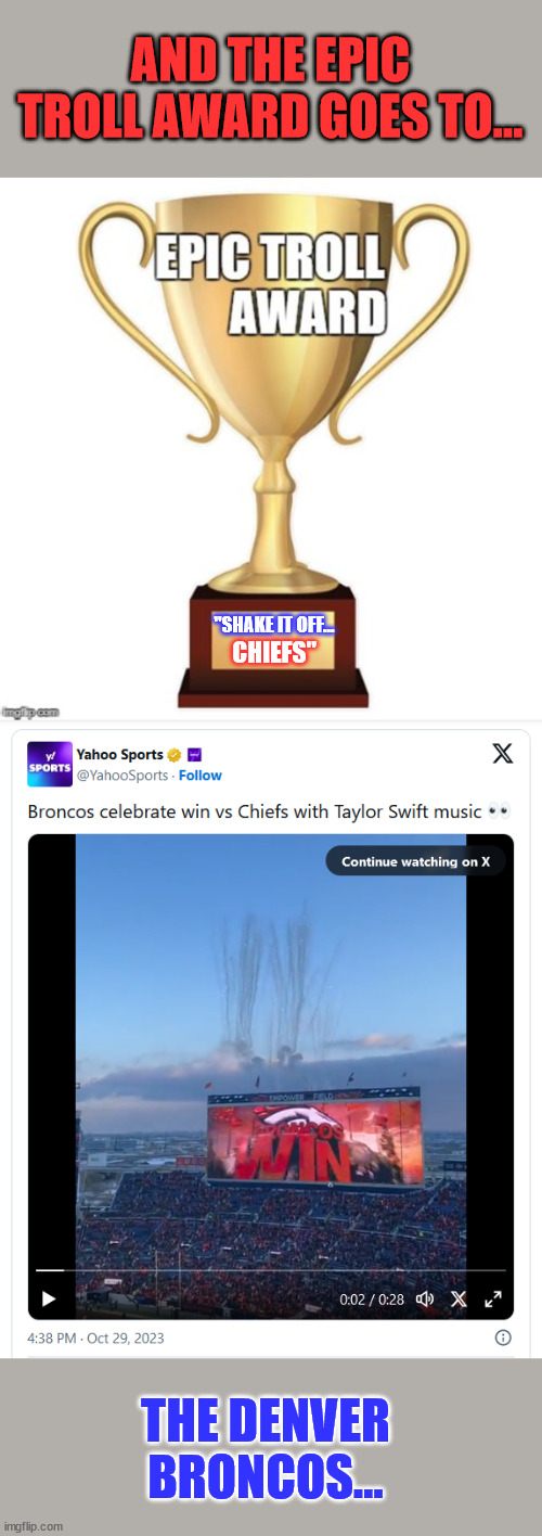 Broncos trolling of the chiefs was better than the win... | AND THE EPIC TROLL AWARD GOES TO... "SHAKE IT OFF... CHIEFS"; THE DENVER BRONCOS... | image tagged in sports,denver broncos,kansas city chiefs | made w/ Imgflip meme maker
