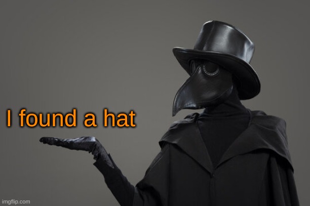 plague doctor | I found a hat | image tagged in plague doctor | made w/ Imgflip meme maker