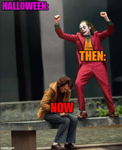 sad | HALLOWEEN:; THEN:; NOW | image tagged in joker two moods | made w/ Imgflip meme maker