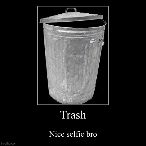 Trash | Nice selfie bro | image tagged in funny,demotivationals | made w/ Imgflip demotivational maker
