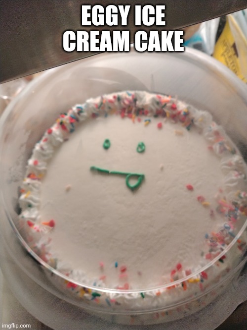 Oh yeah also Eggy isn't depressed bc of Peyton and Inky dying anymore | EGGY ICE CREAM CAKE | made w/ Imgflip meme maker