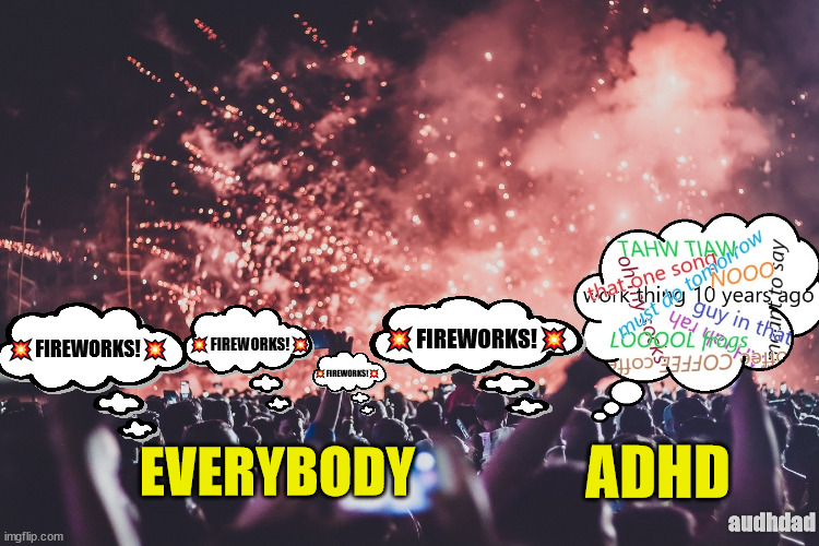 My brain at the fireworks display | 💥FIREWORKS!💥; 💥FIREWORKS!💥; 💥FIREWORKS!💥; 💥FIREWORKS!💥; ADHD; EVERYBODY; audhdad | image tagged in fireworks,memes,adhd,audhd,distraction,thoughts | made w/ Imgflip meme maker