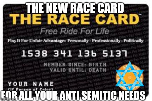 race card | THE NEW RACE CARD; FOR ALL YOUR ANTI SEMITIC NEEDS | image tagged in race card | made w/ Imgflip meme maker
