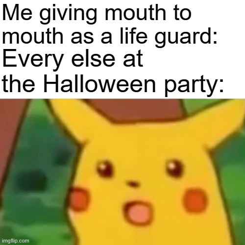 Devious | Me giving mouth to mouth as a life guard:; Every else at the Halloween party: | image tagged in memes,surprised pikachu,funny,funny memes,fun,relatable | made w/ Imgflip meme maker