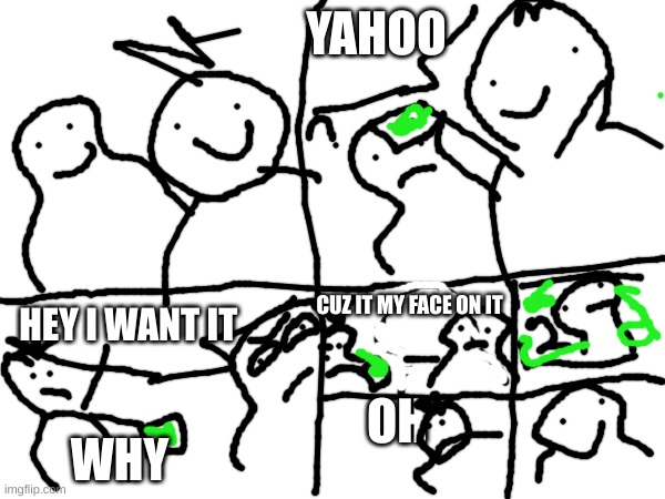 another lie | YAHOO; CUZ IT MY FACE ON IT; HEY I WANT IT; OH; WHY | made w/ Imgflip meme maker
