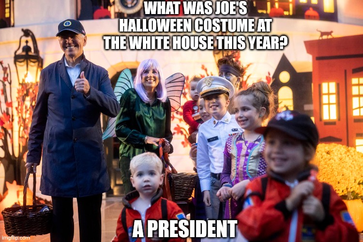 WHAT WAS JOE'S HALLOWEEN COSTUME AT THE WHITE HOUSE THIS YEAR? A PRESIDENT | made w/ Imgflip meme maker