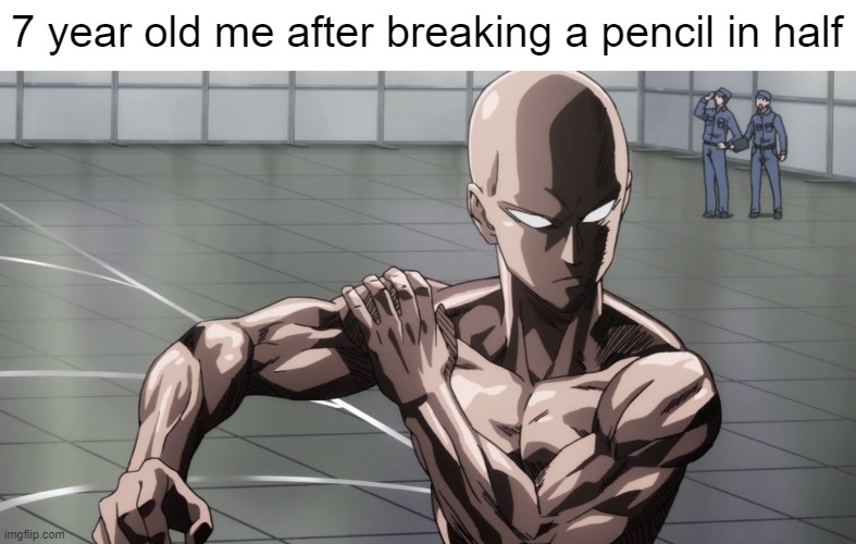Saitama doesn't look that muscular in his suit | 7 year old me after breaking a pencil in half | image tagged in memes,pencil,strong | made w/ Imgflip meme maker