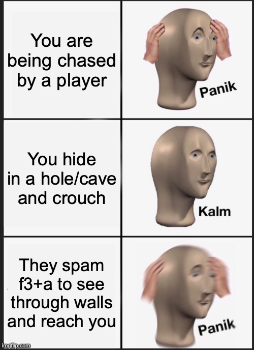 Panik Kalm Panik | You are being chased by a player; You hide in a hole/cave and crouch; They spam f3+a to see through walls and reach you | image tagged in memes,panik kalm panik | made w/ Imgflip meme maker