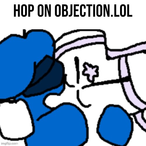 /j | hop on objection.lol | made w/ Imgflip meme maker