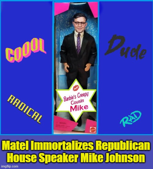 BIBLE NOT INCLUDED | Matel ​Immortalizes Republican House Speaker ​Mike Johnson | image tagged in scumbag republicans,speaker,republican party | made w/ Imgflip meme maker