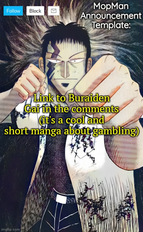 https://mangareader.to/read/buraiden-gai-2169/en/chapter-1 | Link to Buraiden Gai in the comments (it's a cool and short manga about gambling) | image tagged in mopman announcement template | made w/ Imgflip meme maker