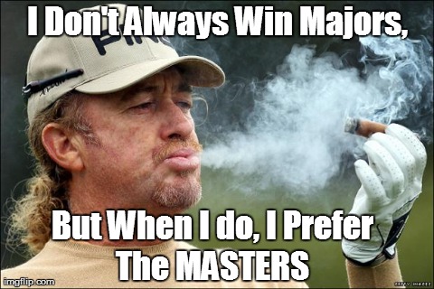 The Most Interesting Man in Golf | I Don't Always Win Majors, But When I do, I Prefer The MASTERS | image tagged in jimenez,the most interesting man in golf,masters,golf,funny | made w/ Imgflip meme maker