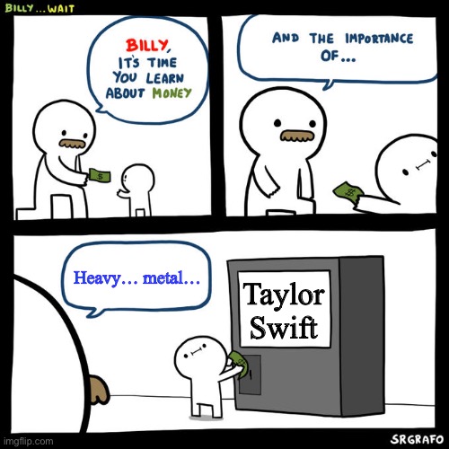 Taylor swift sucks | Heavy… metal…; Taylor Swift | image tagged in billy money | made w/ Imgflip meme maker