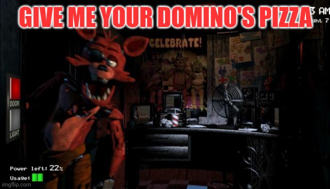 Five nights at foxy's | GIVE ME YOUR DOMINO'S PIZZA | image tagged in foxy five nights at freddy's | made w/ Imgflip meme maker
