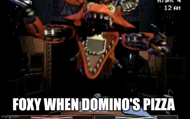 Foxy | FOXY WHEN DOMINO'S PIZZA | image tagged in foxy | made w/ Imgflip meme maker