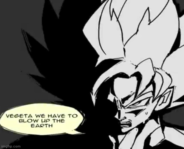 Caption this = 10 upvotes + 1 comment | image tagged in vegeta we have to blow up the earth | made w/ Imgflip meme maker