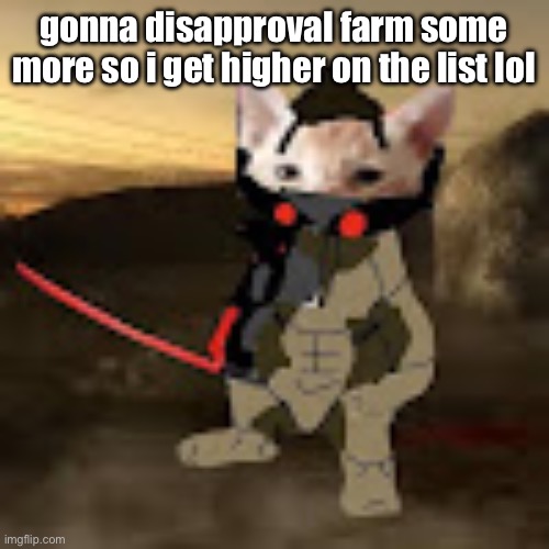 catstream sam | gonna disapproval farm some more so i get higher on the list lol | image tagged in catstream sam | made w/ Imgflip meme maker